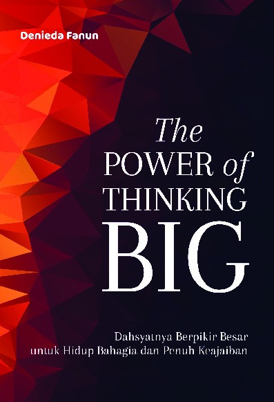 The Power Of Thinking Big: Dahsyatnya Berpikir Besar untuk Hidup Bahagia dan Penuh Keajaiban